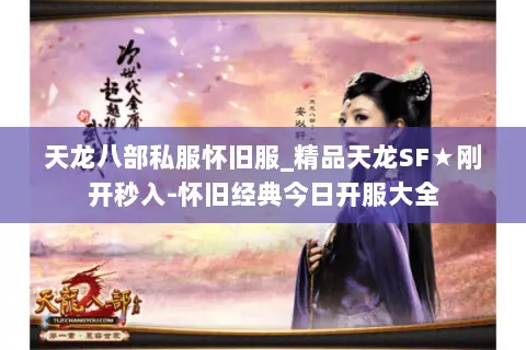 天龙八部私服怀旧服_精品天龙SF★刚开秒入-怀旧经典今日开服大全 天龙八部私服怀旧服_精品天龙SF★刚开秒入-怀旧经典今日开服大全