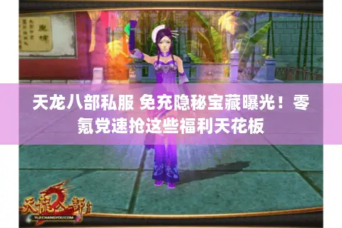 天龙八部私服 免充隐秘宝藏曝光！零氪党速抢这些福利天花板