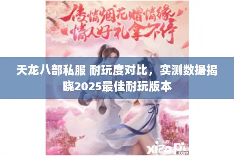 天龙八部私服 耐玩度对比，实测数据揭晓2025最佳耐玩版本