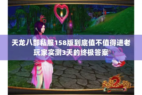 天龙八部私服158版到底值不值得进老玩家实测3天的终极答案 天龙八部私服158版到底值不值得进老玩家实测3天的终极答案
