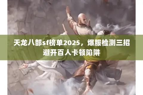 天龙八部sf榜单2025，爆服检测三招避开百人卡顿陷阱