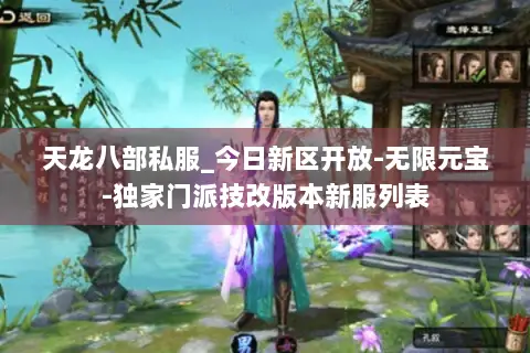 天龙八部私服_今日新区开放-无限元宝-独家门派技改版本新服列表 天龙八部私服_今日新区开放-无限元宝-独家门派技改版本新服列表