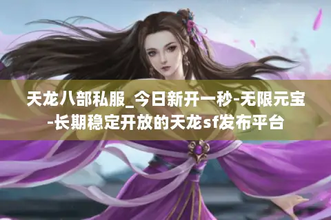 天龙八部私服_今日新开一秒-无限元宝-长期稳定开放的天龙sf发布平台 天龙八部私服_今日新开一秒-无限元宝-长期稳定开放的天龙sf发布平台