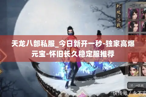 天龙八部私服_今日新开一秒-独家高爆元宝-怀旧长久稳定服推荐 天龙八部私服_今日新开一秒-独家高爆元宝-怀旧长久稳定服推荐