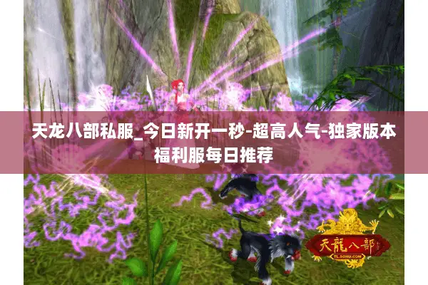 天龙八部私服_今日新开一秒-超高人气-独家版本福利服每日推荐 天龙八部私服_今日新开一秒-超高人气-独家版本福利服每日推荐