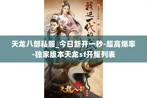 天龙八部私服_今日新开一秒-超高爆率-独家版本天龙sf开服列表 天龙八部私服_今日新开一秒-超高爆率-独家版本天龙sf开服列表