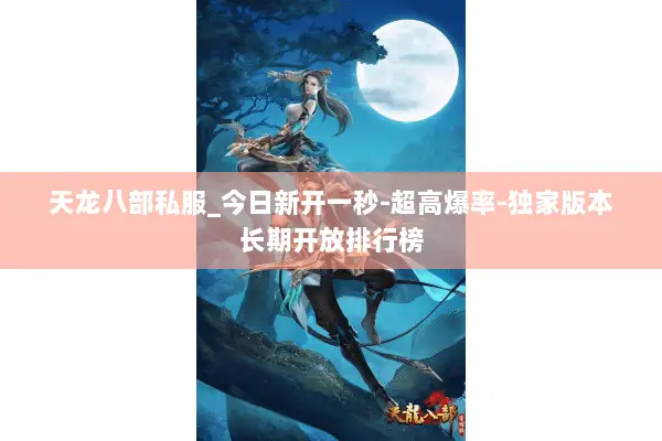 天龙八部私服_今日新开一秒-超高爆率-独家版本长期开放排行榜 天龙八部私服_今日新开一秒-超高爆率-独家版本长期开放排行榜