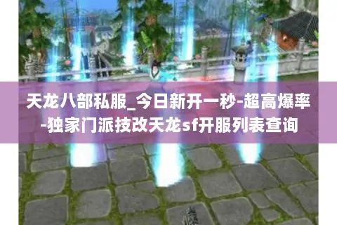 天龙八部私服_今日新开一秒-超高爆率-独家门派技改天龙sf开服列表查询