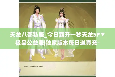 天龙八部私服_今日新开一秒天龙SF▼极品公益服|独家版本每日送真充- 天龙八部私服_今日新开一秒天龙SF▼极品公益服|独家版本每日送真充-