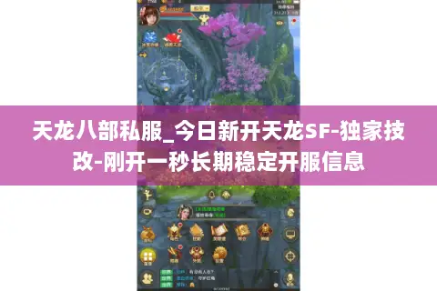 天龙八部私服_今日新开天龙SF-独家技改-刚开一秒长期稳定开服信息
