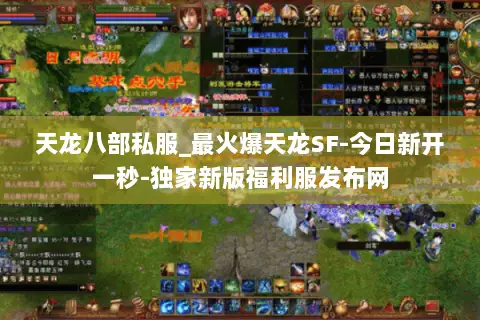 天龙八部私服_最火爆天龙SF-今日新开一秒-独家新版福利服发布网 天龙八部私服_最火爆天龙SF-今日新开一秒-独家新版福利服发布网