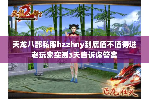 天龙八部私服hzzhny到底值不值得进老玩家实测3天告诉你答案 天龙八部私服hzzhny到底值不值得进老玩家实测3天告诉你答案