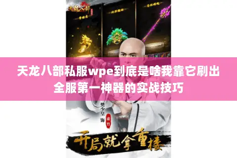 天龙八部私服wpe到底是啥我靠它刷出全服第一神器的实战技巧 天龙八部私服wpe到底是啥我靠它刷出全服第一神器的实战技巧