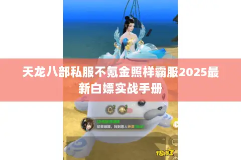 天龙八部私服不氪金照样霸服2025最新白嫖实战手册