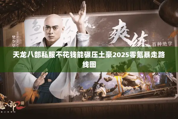 天龙八部私服不花钱能碾压土豪2025零氪暴走路线图 天龙八部私服不花钱能碾压土豪2025零氪暴走路线图