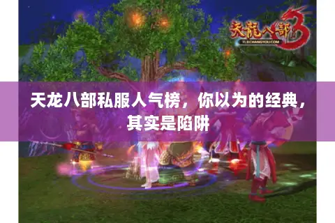 天龙八部私服人气榜,你以为的经典,其实是陷阱 天龙八部私服人气榜,你以为的经典,其实是陷阱