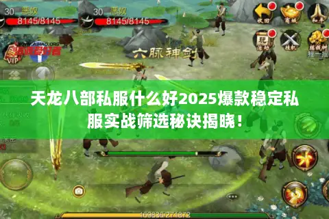 天龙八部私服什么好2025爆款稳定私服实战筛选秘诀揭晓! 天龙八部私服什么好2025爆款稳定私服实战筛选秘诀揭晓!