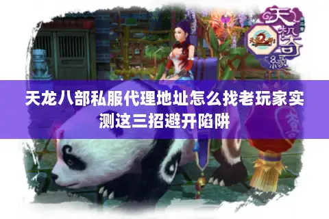 天龙八部私服代理地址怎么找老玩家实测这三招避开陷阱 天龙八部私服代理地址怎么找老玩家实测这三招避开陷阱