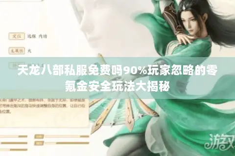 天龙八部私服免费吗90%玩家忽略的零氪金安全玩法大揭秘 天龙八部私服免费吗90%玩家忽略的零氪金安全玩法大揭秘