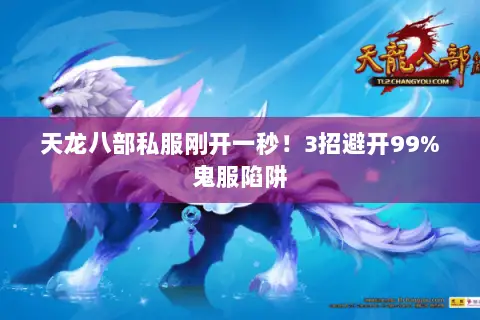 天龙八部私服刚开一秒！3招避开99%鬼服陷阱
