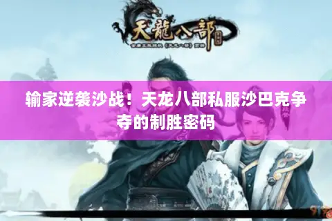 输家逆袭沙战!天龙八部私服沙巴克争夺的制胜密码 输家逆袭沙战!天龙八部私服沙巴克争夺的制胜密码
