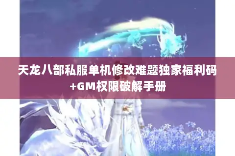天龙八部私服单机修改难题独家福利码+GM权限破解手册 天龙八部私服单机修改难题独家福利码+GM权限破解手册