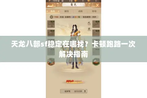 天龙八部sf稳定在哪找?卡顿跑路一次解决指南 天龙八部sf稳定在哪找?卡顿跑路一次解决指南