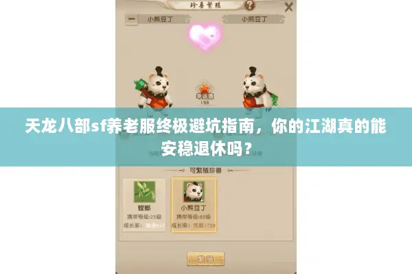 天龙八部sf养老服终极避坑指南,你的江湖真的能安稳退休吗? 天龙八部sf养老服终极避坑指南,你的江湖真的能安稳退休吗?
