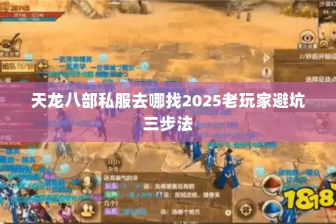 天龙八部私服去哪找2025老玩家避坑三步法 天龙八部私服去哪找2025老玩家避坑三步法