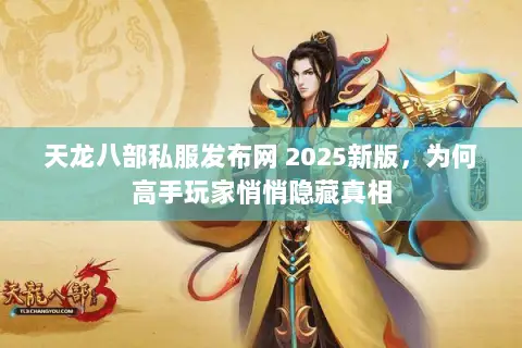 天龙八部私服发布网 2025新版,为何高手玩家悄悄隐藏真相 天龙八部私服发布网 2025新版,为何高手玩家悄悄隐藏真相