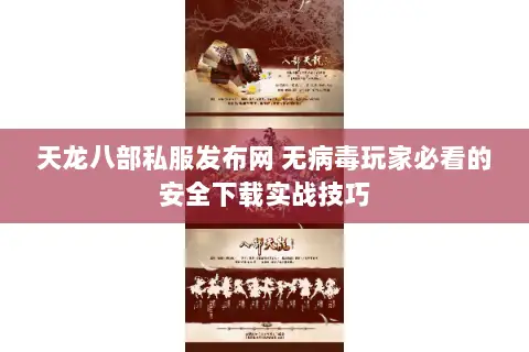 天龙八部私服发布网 无病毒玩家必看的安全下载实战技巧 天龙八部私服发布网 无病毒玩家必看的安全下载实战技巧