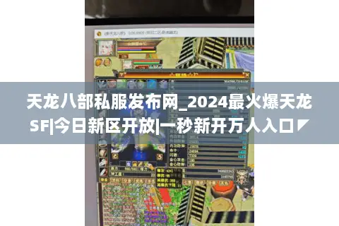 天龙八部私服发布网_2024最火爆天龙SF|今日新区开放|一秒新开万人入口◤ 天龙八部私服发布网_2024最火爆天龙SF|今日新区开放|一秒新开万人入口◤