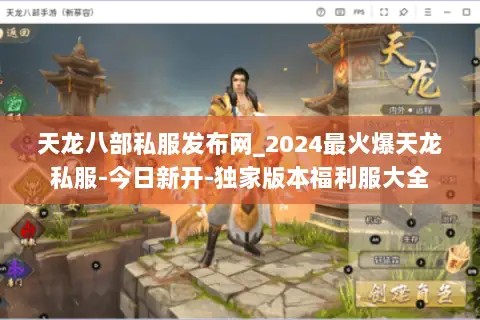 天龙八部私服发布网_2024最火爆天龙私服-今日新开-独家版本福利服大全