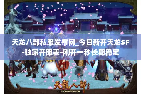 天龙八部私服发布网_今日新开天龙SF-独家开服表-刚开一秒长期稳定 天龙八部私服发布网_今日新开天龙SF-独家开服表-刚开一秒长期稳定
