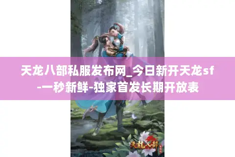 天龙八部私服发布网_今日新开天龙sf-一秒新鲜-独家首发长期开放表