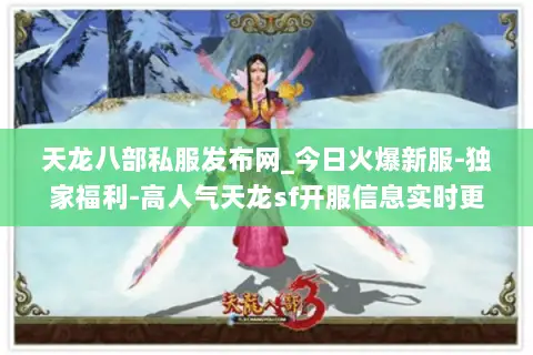 天龙八部私服发布网_今日火爆新服-独家福利-高人气天龙sf开服信息实时更新