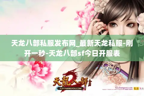 天龙八部私服发布网_最新天龙私服-刚开一秒-天龙八部sf今日开服表 天龙八部私服发布网_最新天龙私服-刚开一秒-天龙八部sf今日开服表