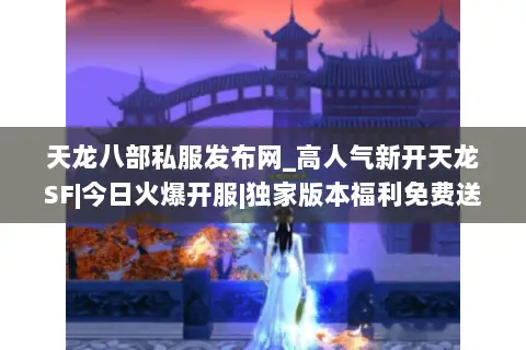 天龙八部私服发布网_高人气新开天龙SF|今日火爆开服|独家版本福利免费送| 天龙八部私服发布网_高人气新开天龙SF|今日火爆开服|独家版本福利免费送|