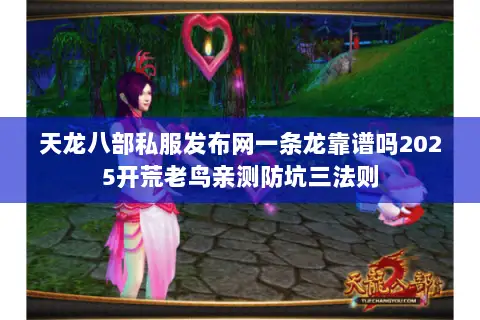天龙八部私服发布网一条龙靠谱吗2025开荒老鸟亲测防坑三法则 天龙八部私服发布网一条龙靠谱吗2025开荒老鸟亲测防坑三法则