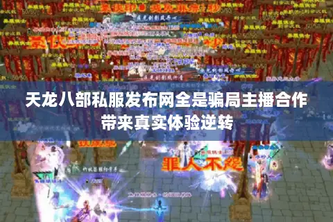 天龙八部私服发布网全是骗局主播合作带来真实体验逆转 天龙八部私服发布网全是骗局主播合作带来真实体验逆转