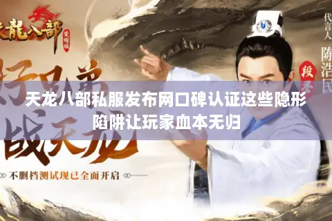 天龙八部私服发布网口碑认证这些隐形陷阱让玩家血本无归 天龙八部私服发布网口碑认证这些隐形陷阱让玩家血本无归