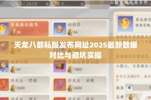 天龙八部私服发布网址2025最新数据对比与避坑实操 天龙八部私服发布网址2025最新数据对比与避坑实操