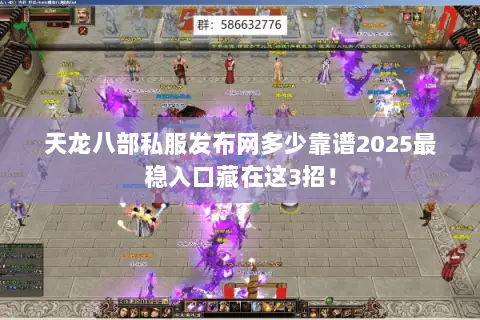 天龙八部私服发布网多少靠谱2025最稳入口藏在这3招! 天龙八部私服发布网多少靠谱2025最稳入口藏在这3招!