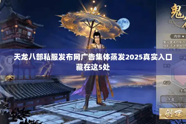 天龙八部私服发布网广告集体蒸发2025真实入口藏在这5处 天龙八部私服发布网广告集体蒸发2025真实入口藏在这5处