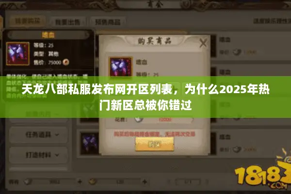 天龙八部私服发布网开区列表,为什么2025年热门新区总被你错过 天龙八部私服发布网开区列表,为什么2025年热门新区总被你错过