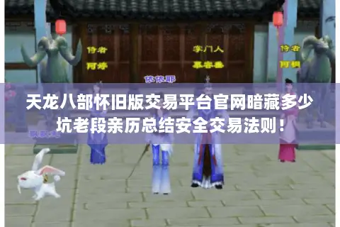 天龙八部怀旧版交易平台官网暗藏多少坑老段亲历总结安全交易法则! 天龙八部怀旧版交易平台官网暗藏多少坑老段亲历总结安全交易法则!