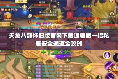 天龙八部怀旧版官网下载遇骗局一招私服安全通道全攻略
