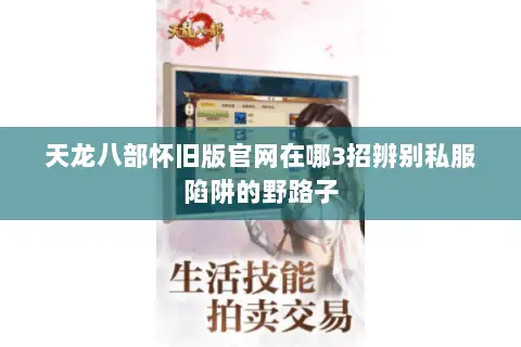 天龙八部怀旧版官网在哪3招辨别私服陷阱的野路子 天龙八部怀旧版官网在哪3招辨别私服陷阱的野路子
