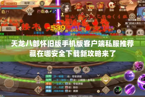天龙八部怀旧版手机版客户端私服推荐藏在哪安全下载新攻略来了