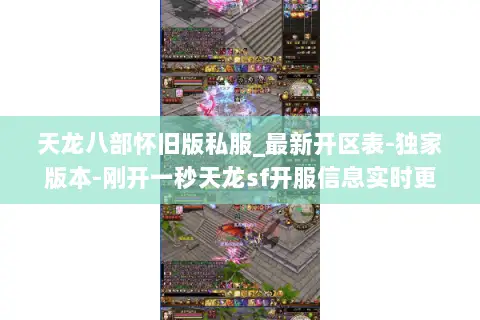 天龙八部怀旧版私服_最新开区表-独家版本-刚开一秒天龙sf开服信息实时更新 天龙八部怀旧版私服_最新开区表-独家版本-刚开一秒天龙sf开服信息实时更新